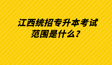 江西统招专升本考试范围是什么？.png