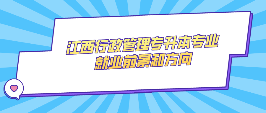 江西行政管理专升本专业就业前景和方向.png