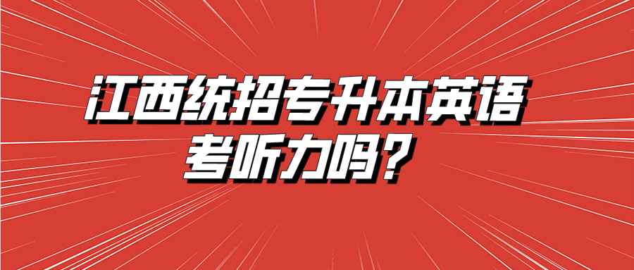 江西统招专升本英语考听力吗？.png