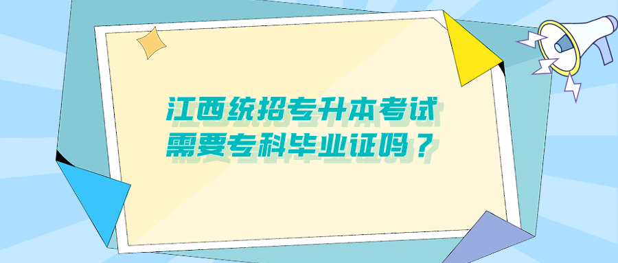 江西统招专升本考试需要专科毕业证吗？.png