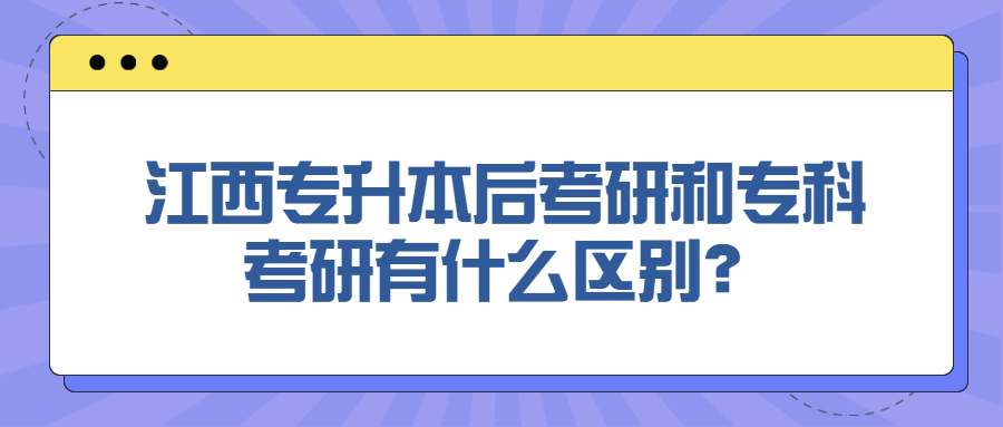 江西专升本后考研和专科考研有什么区别？ (1).jpg