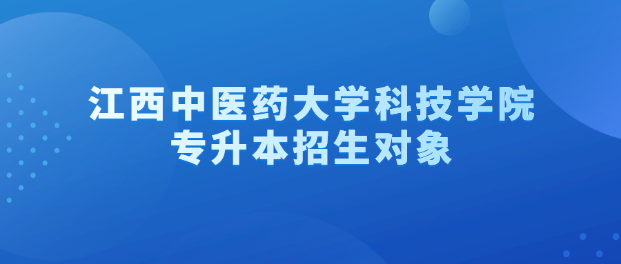 江西中医药大学科技学院专升本招生对象.jpg