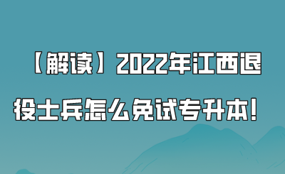 【解读】2022年江西退役士兵怎么免试专升本！.png