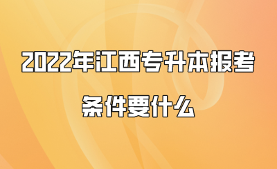 2022年江西专升本报考条件要什么.png