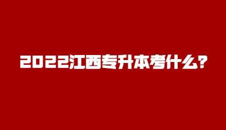 2022江西专升本考什么？.jpg