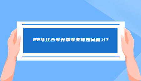22年江西专升本专业课如何复习？.jpg