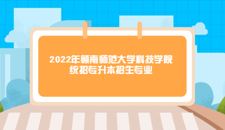 2022年赣南师范大学科技学院统招专升本招生专业.jpg