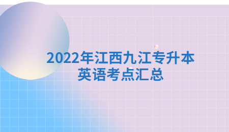 2022年江西九江专升本英语考点汇总.jpg