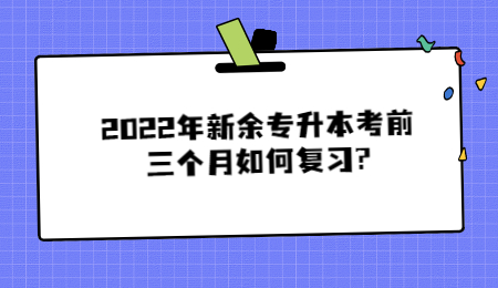 2022年新余专升本考前三个月如何复习_.jpg