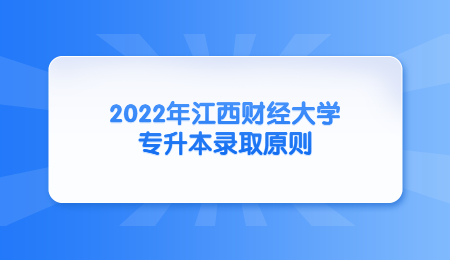 2022年江西财经大学专升本录取原则.jpg