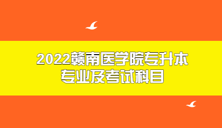 2022赣南医学院专升本专业及考试科目.jpg