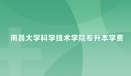 南昌大学科学技术学院专升本学费.jpg