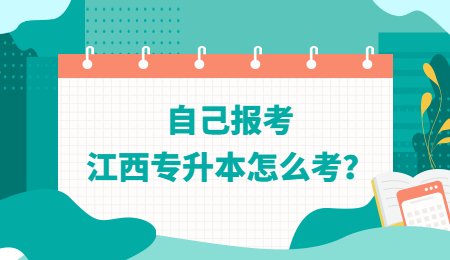 自己报考江西专升本怎么考？