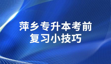 萍乡专升本考前复习小技巧