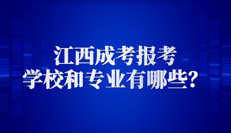 江西成考报考学校和专业有哪些？