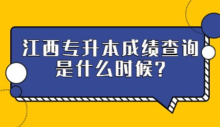 江西专升本成绩查询是什么时候？