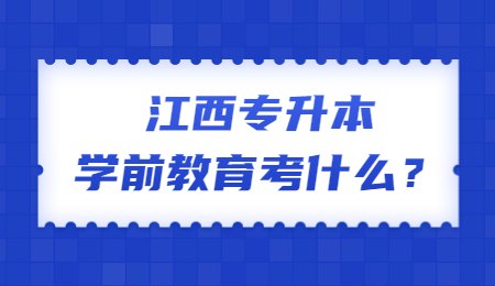 江西专升本学前教育考什么？