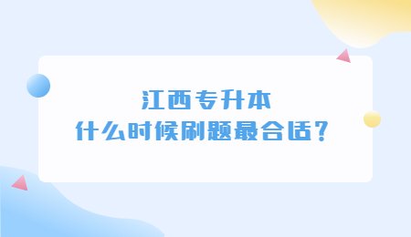 江西专升本什么时候刷题最合适？