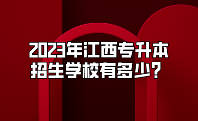 2023年江西专升本招生学校有多少？
